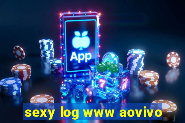 sexy log www aovivo